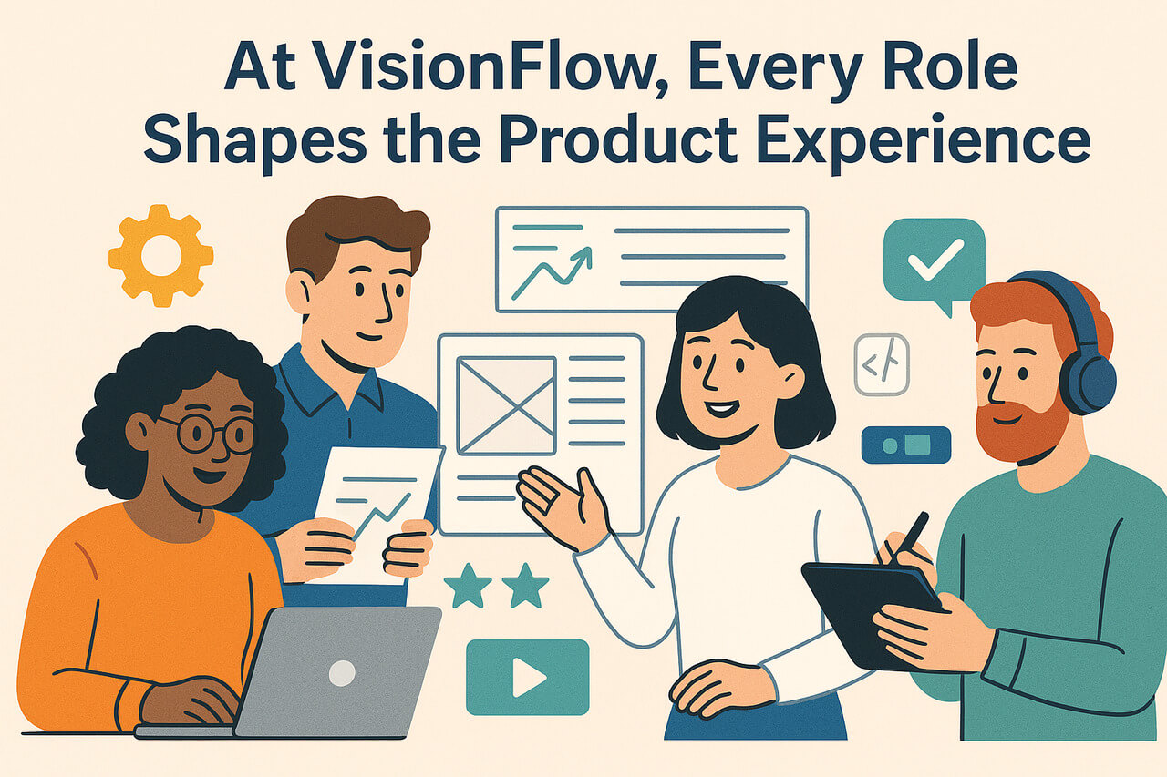 At VisionFlow, Every Role Shapes the Product Experience